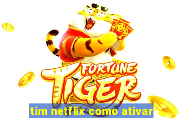 tim netflix como ativar